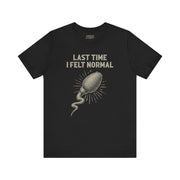 LAST TIME I FELT NORMAL TEE