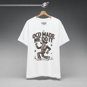 OCD MADE ME DO IT T-SHIRT