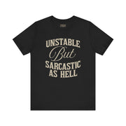UNSTABLE BUT SARCASTIC AS HELL TEE