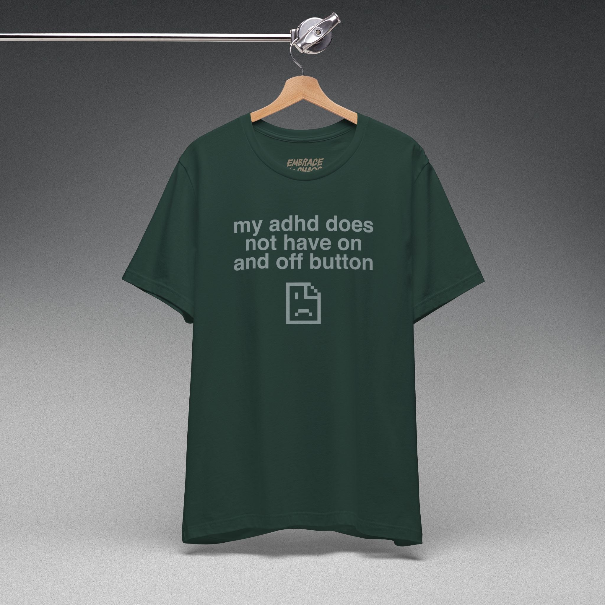 MY ADHD DOESN'T HAVE ON AND OFF BUTTON TEE