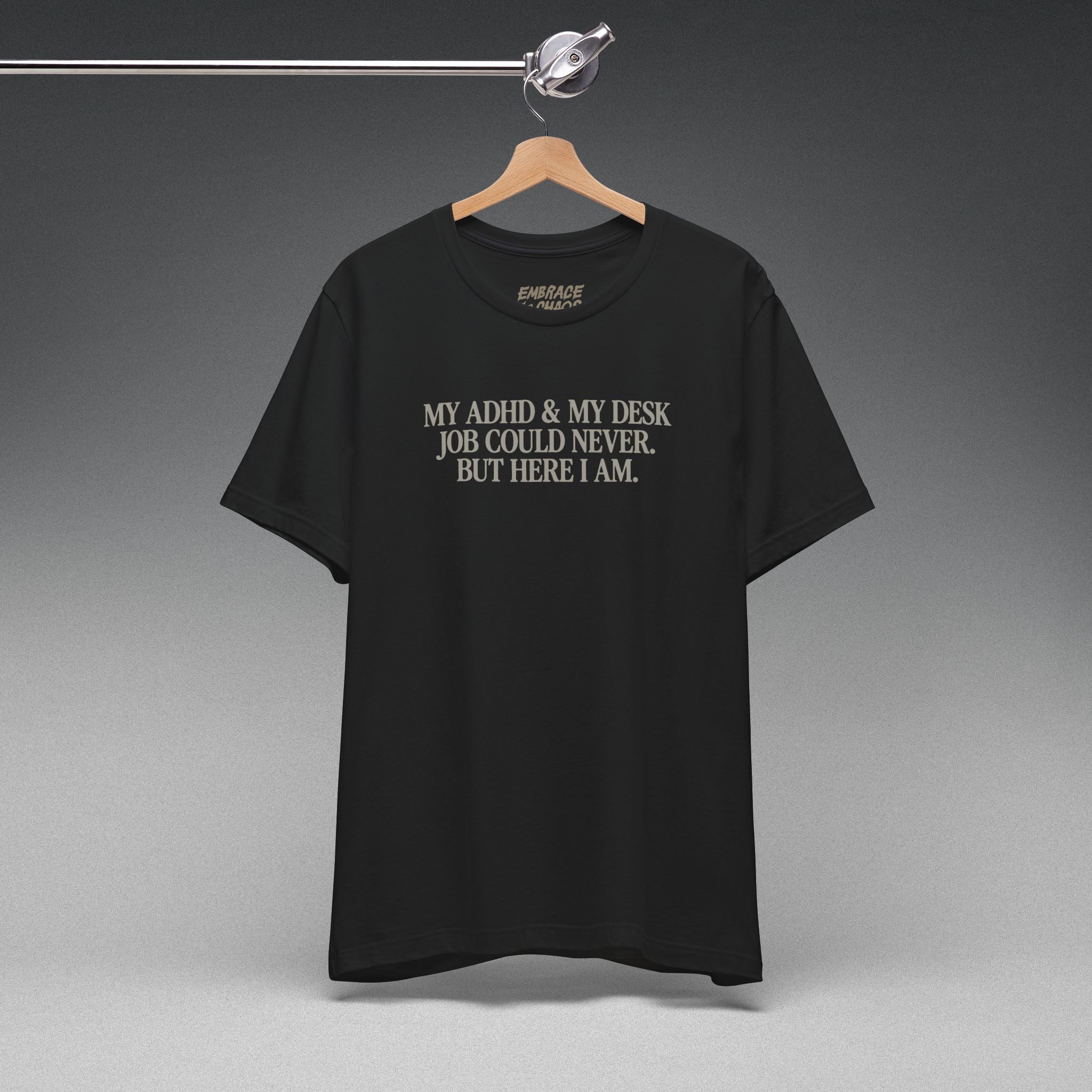 MY ADHD & MY DESK JOB COULD NEVER T-SHIRT
