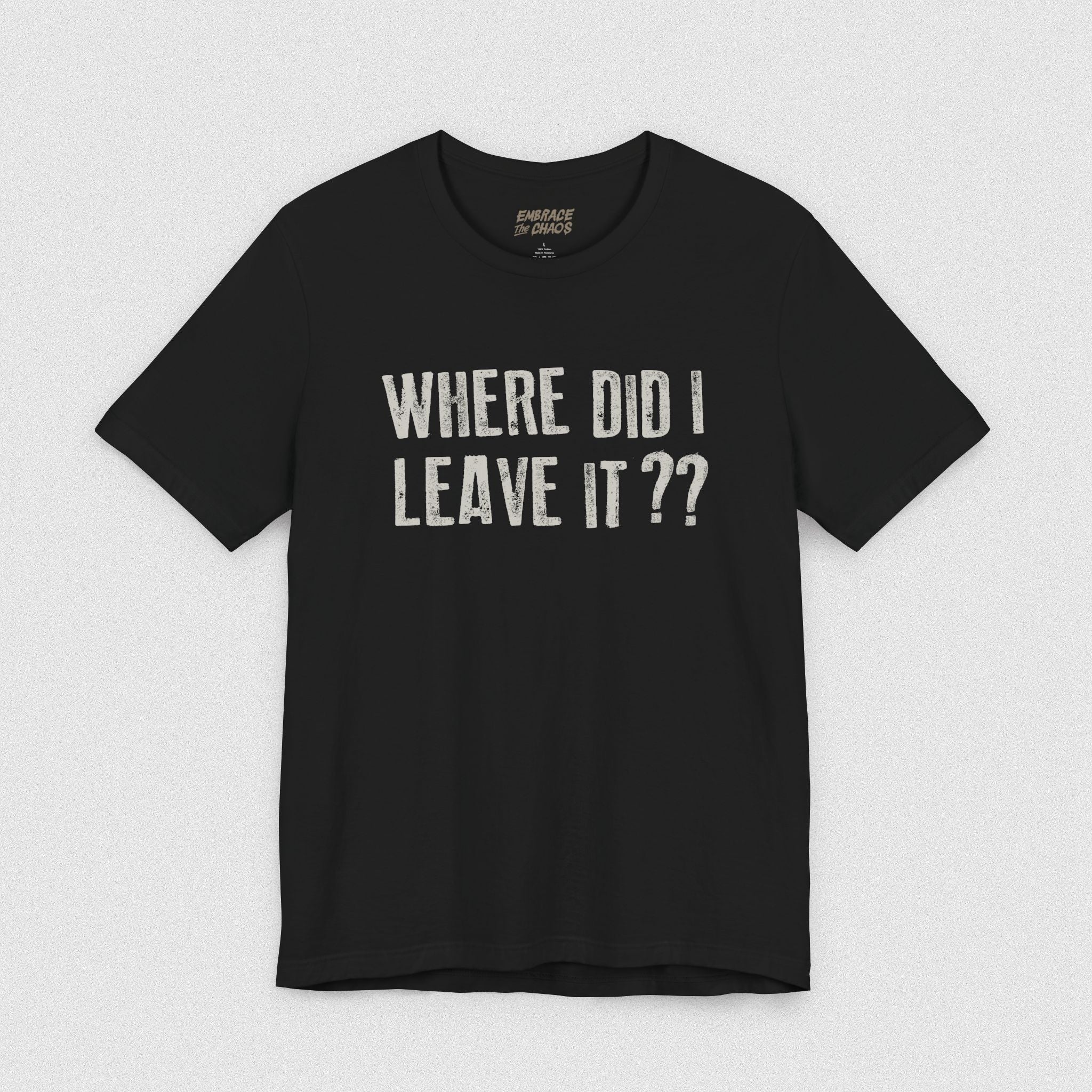 WHERE DID I LEAVE IT?? TEE