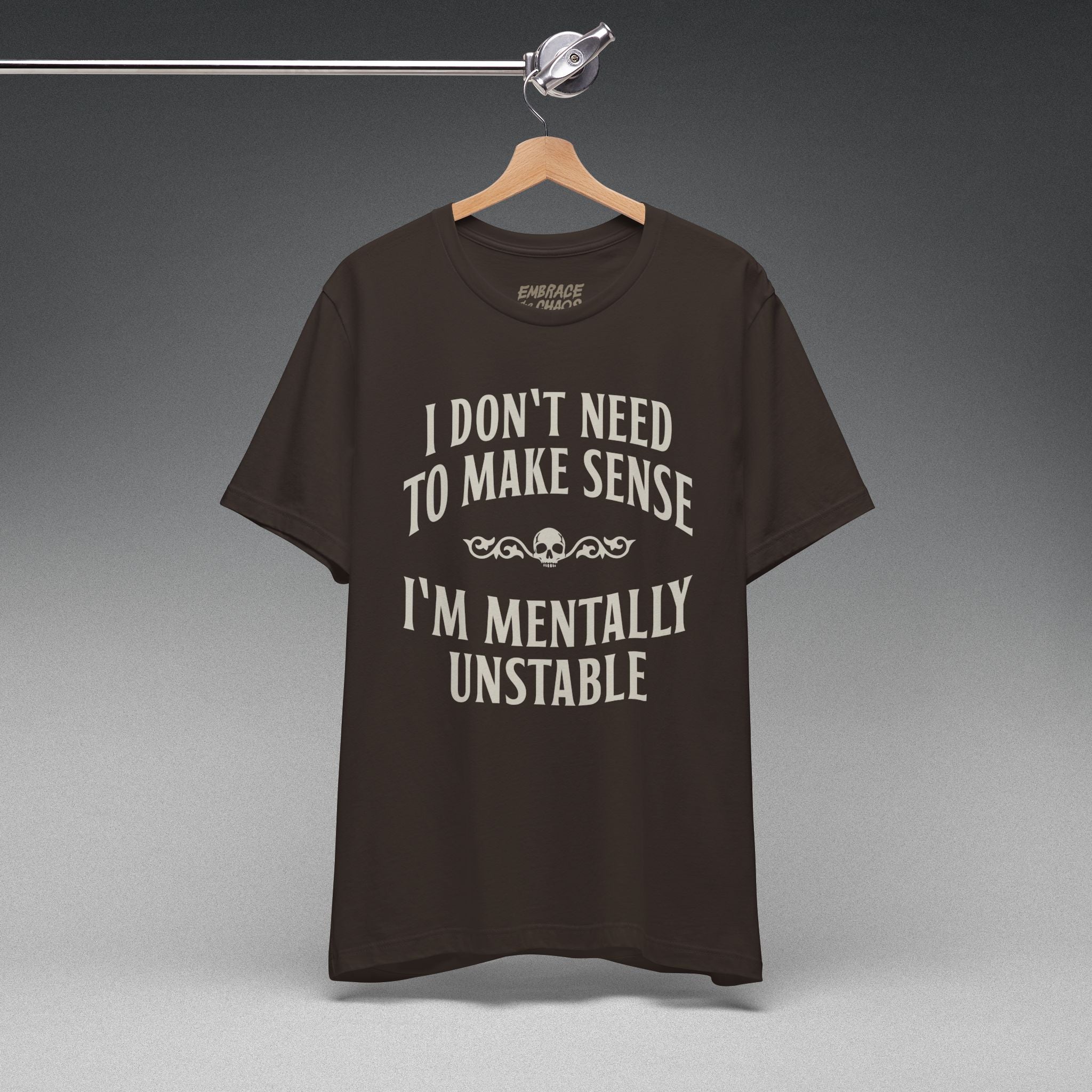I DON'T NEED TO MAKE SENSE TEE