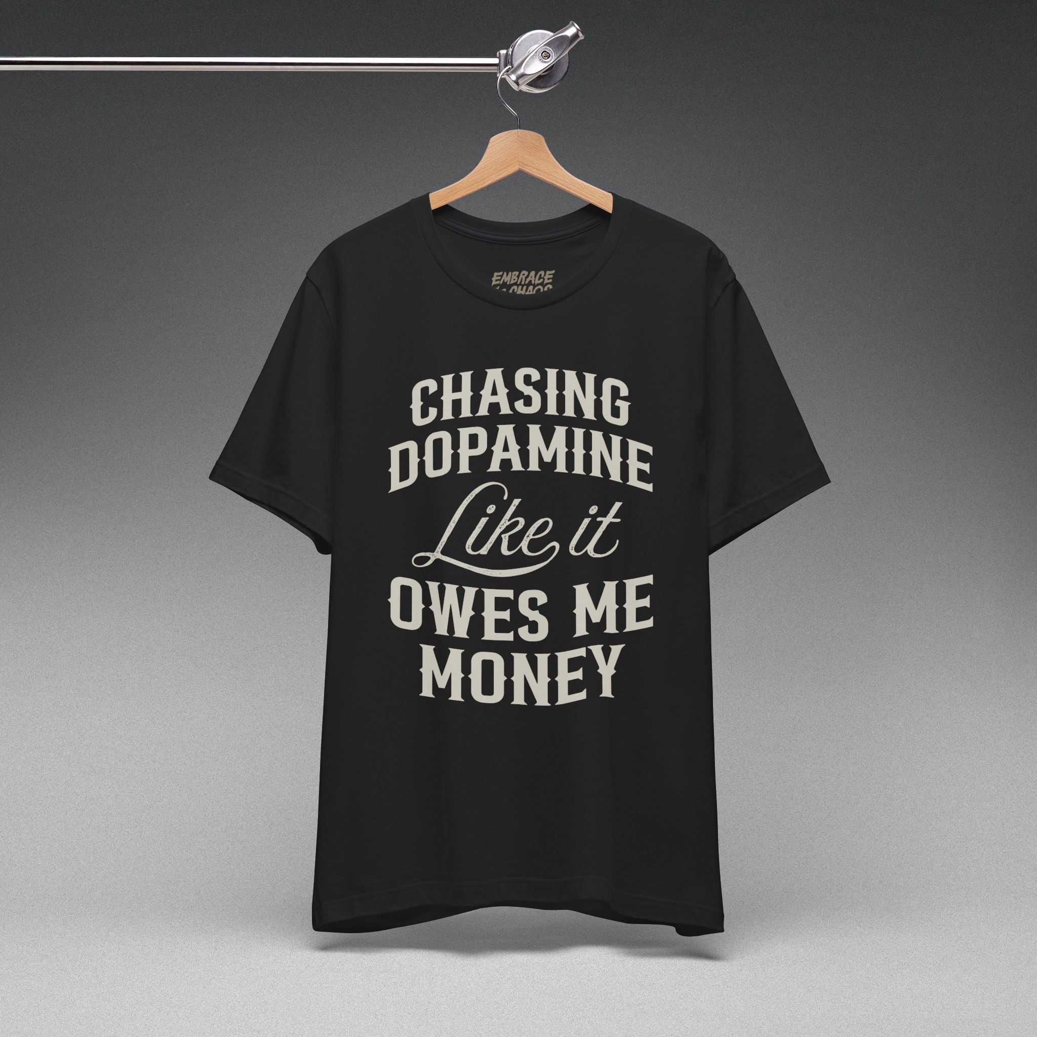 CHASING DOPAMINE LIKE IT OWES ME MONEY TEE