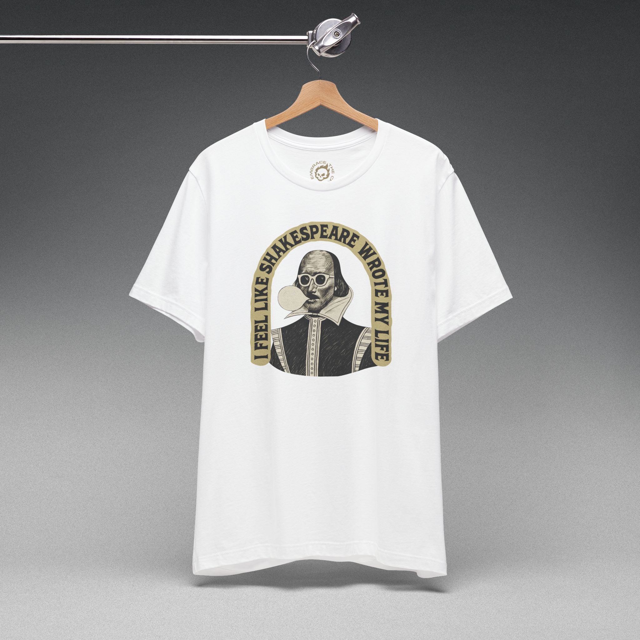 I FEEL LIKE SHAKESPEARE WROTE MY LIFE TEE