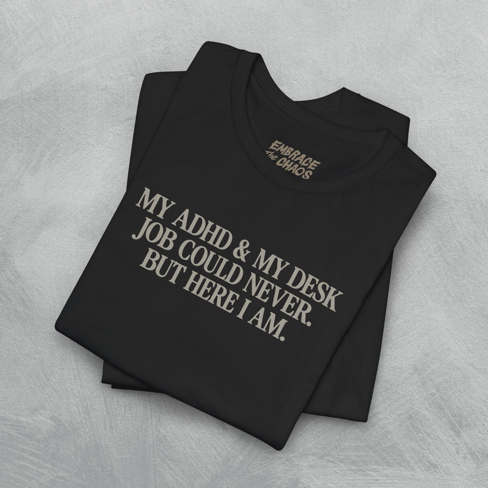 MY ADHD & MY DESK JOB COULD NEVER T-SHIRT
