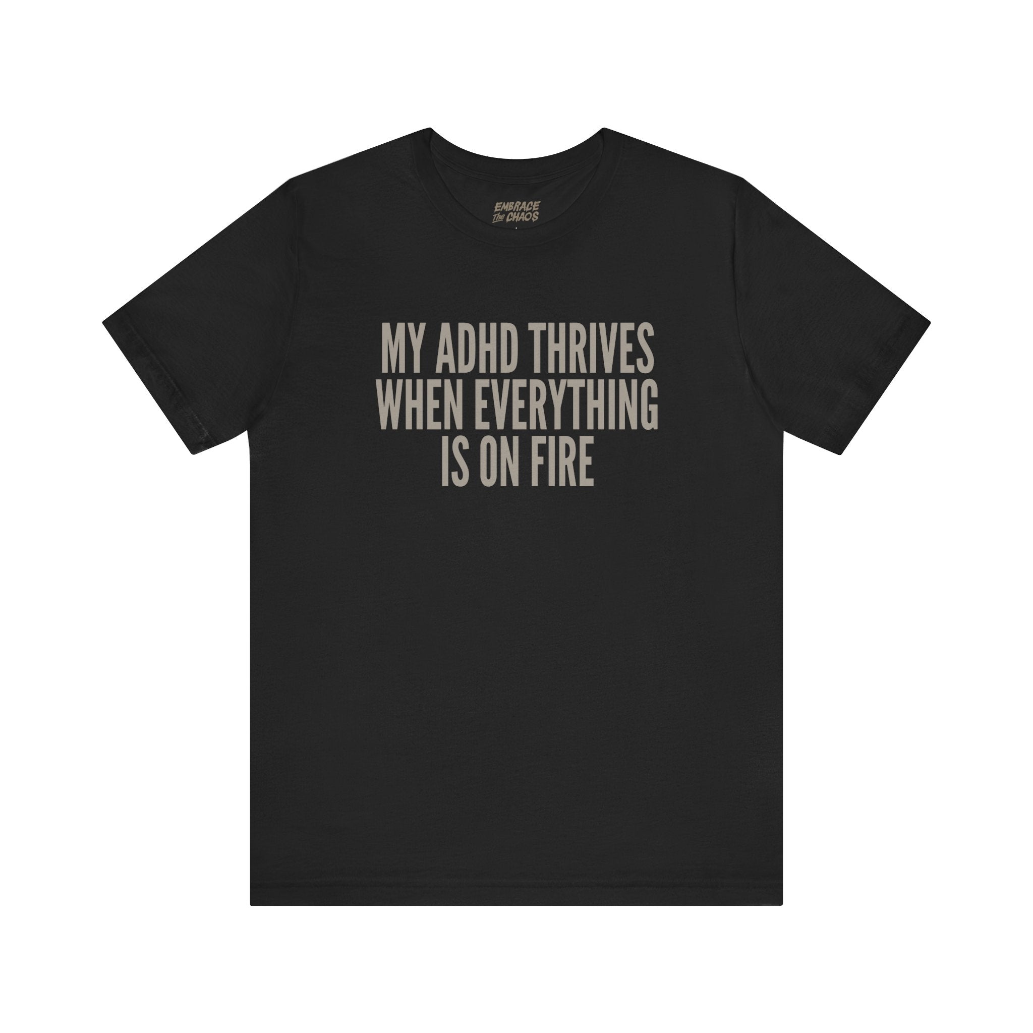 MY ADHD THRIVES WHEN EVERYTHING'S ON FIRE TEE