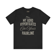 MY ADHD HYPERFIXATES ON YOUR HAIRLINE TEE