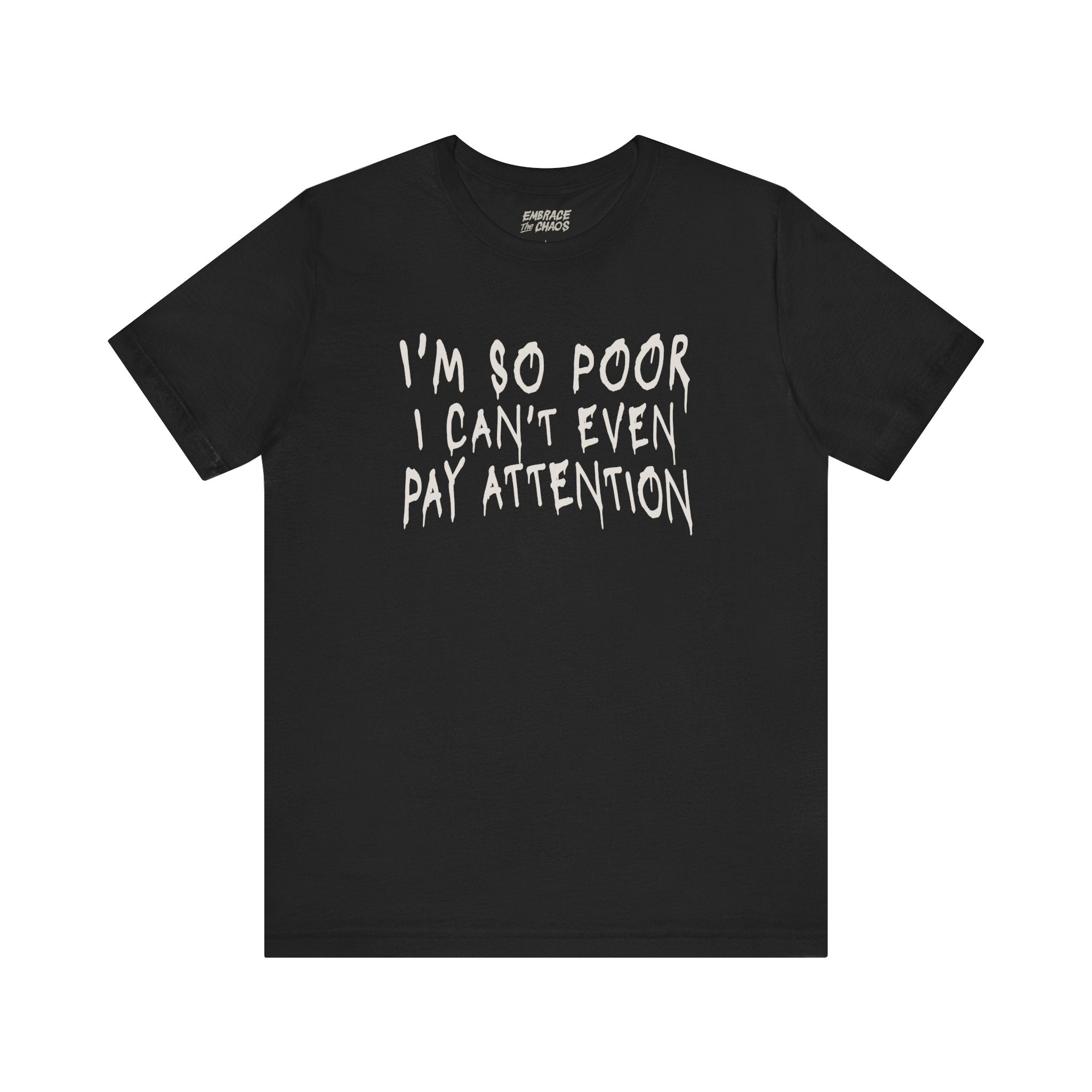 I'M SOO POOR, I CAN'T EVEN PAY ATTENTION TEE
