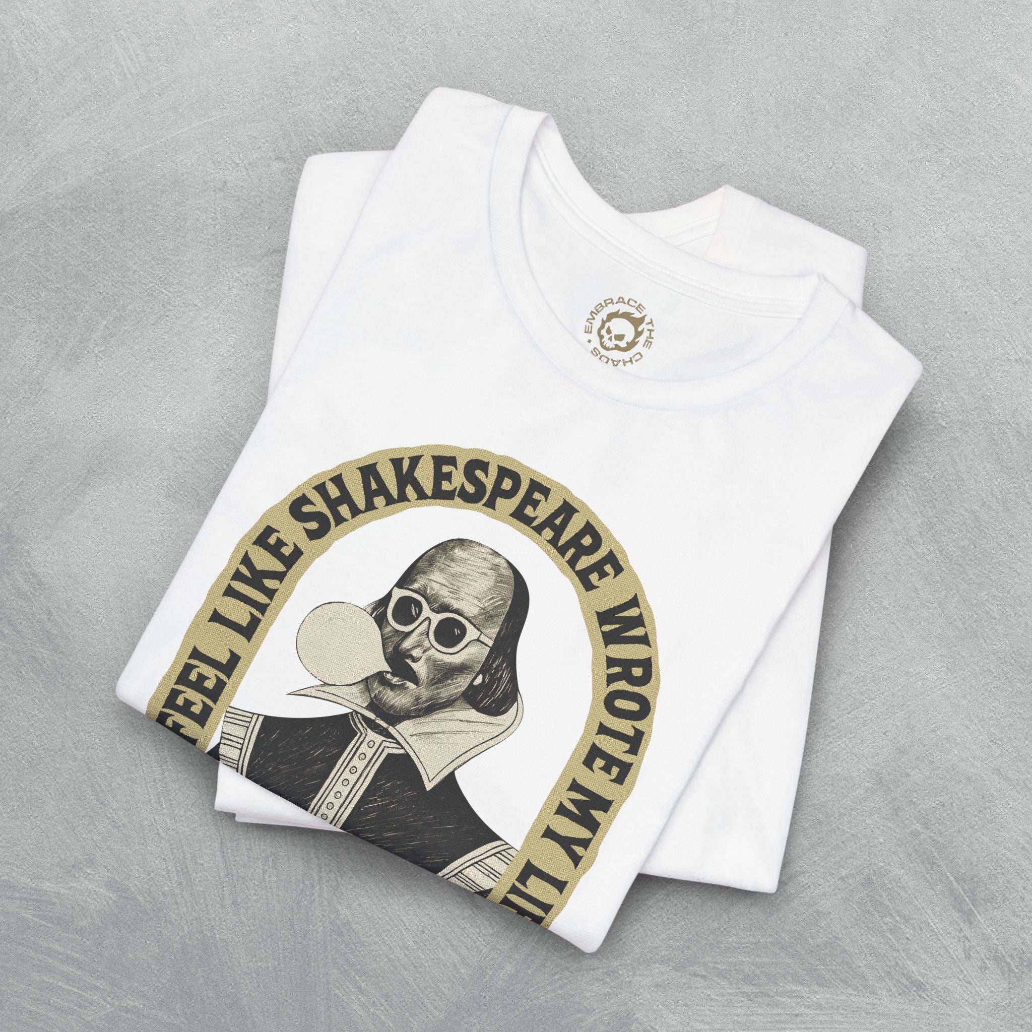I FEEL LIKE SHAKESPEARE WROTE MY LIFE TEE