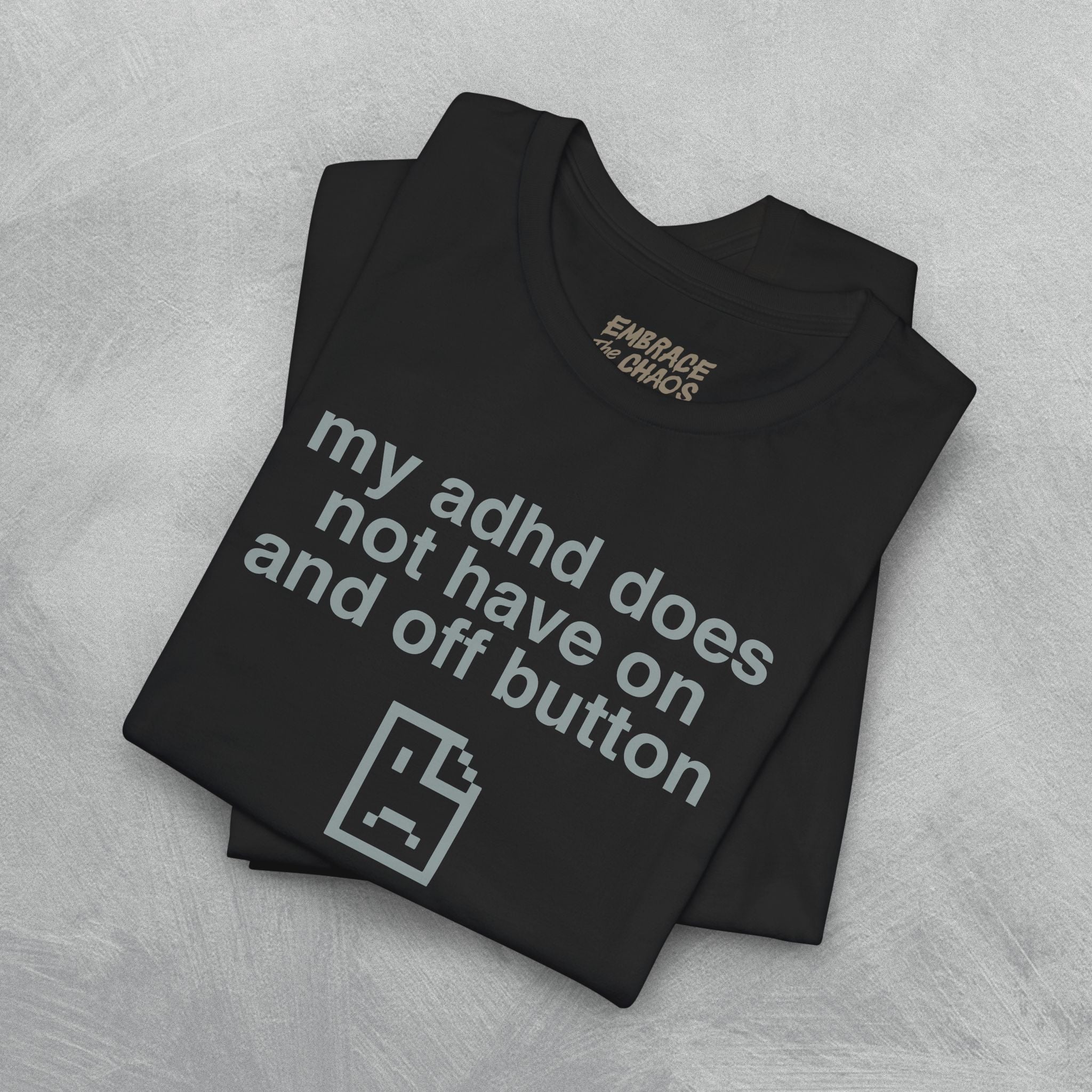 MY ADHD DOESN'T HAVE ON AND OFF BUTTON TEE