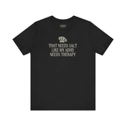 THAT NEEDS SALT TEE