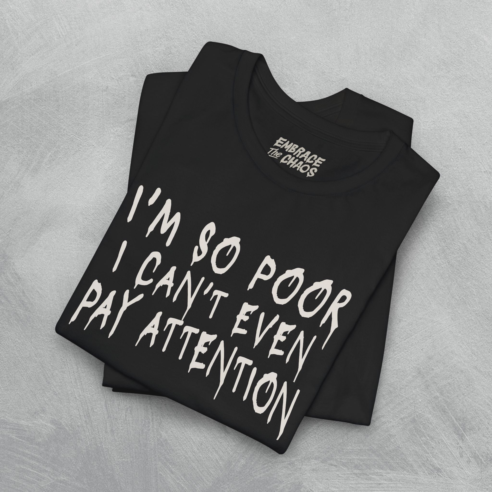 I'M SOO POOR, I CAN'T EVEN PAY ATTENTION TEE