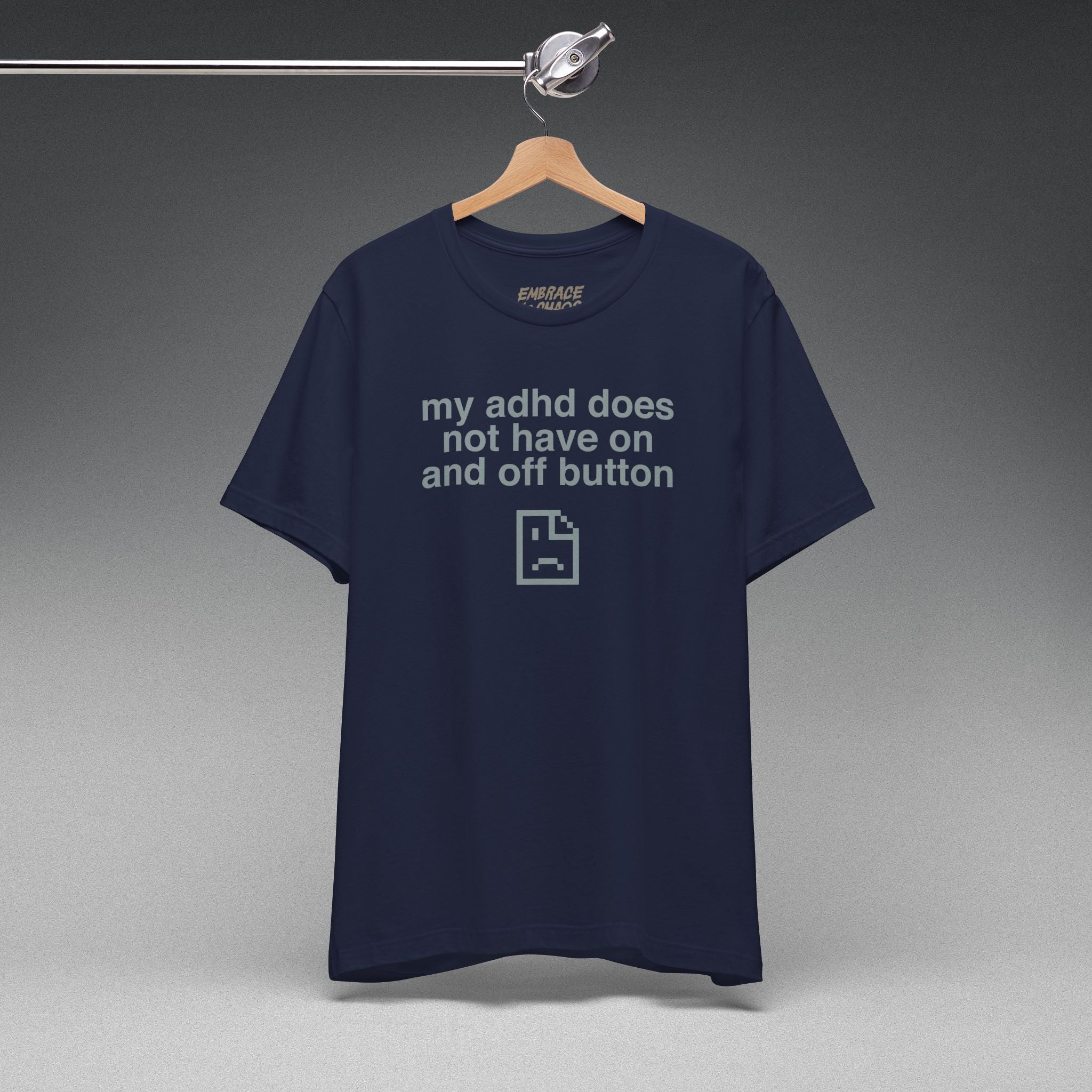 MY ADHD DOESN'T HAVE ON AND OFF BUTTON TEE