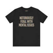 NOTORIOUSLY FERAL WITH MENTAL ISSUES TEE