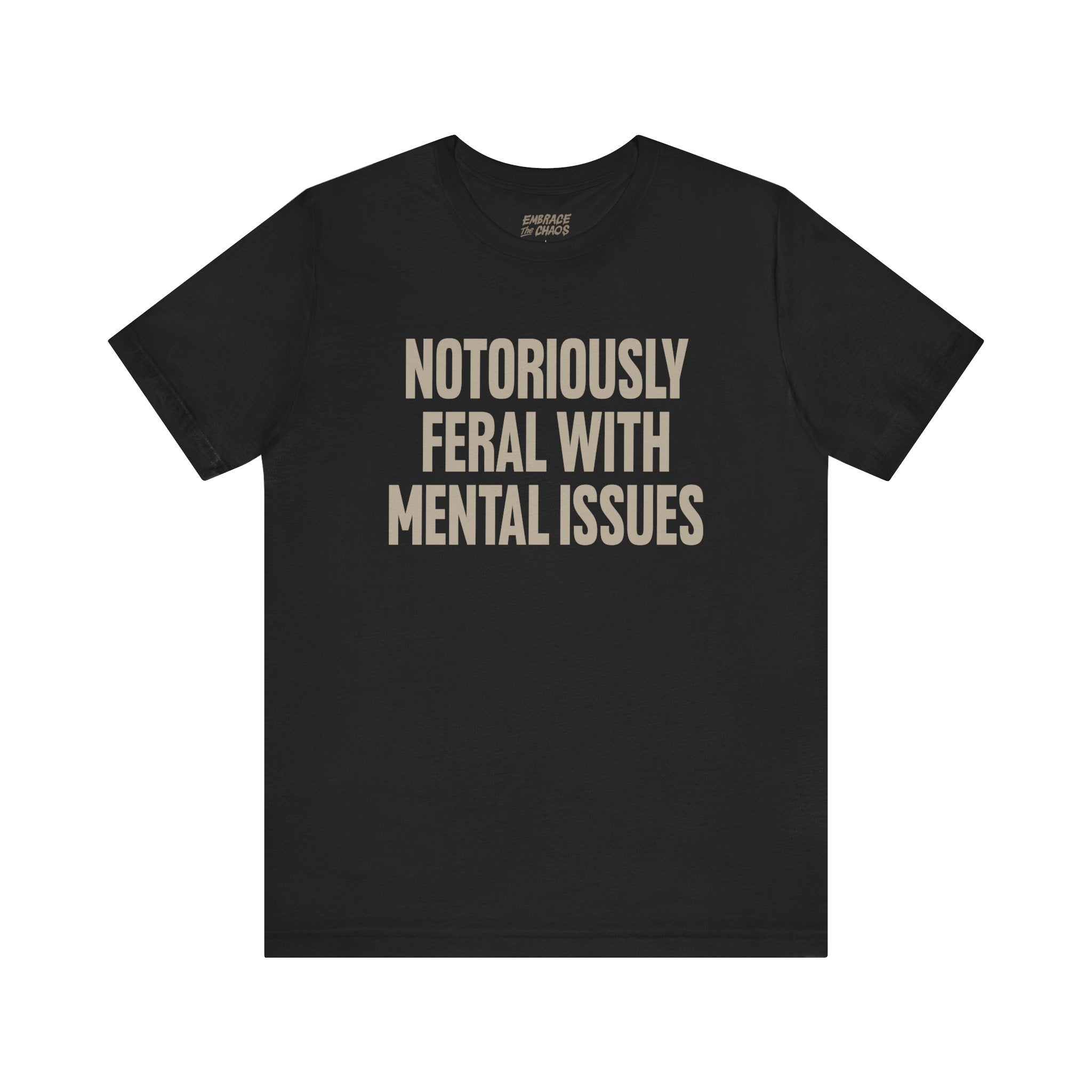 NOTORIOUSLY FERAL WITH MENTAL ISSUES TEE
