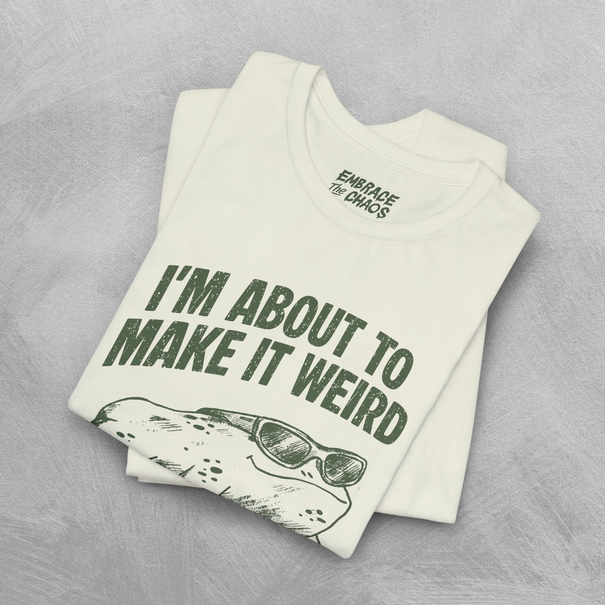 I'MABOUT TO MAKE IT WEIRD TEE