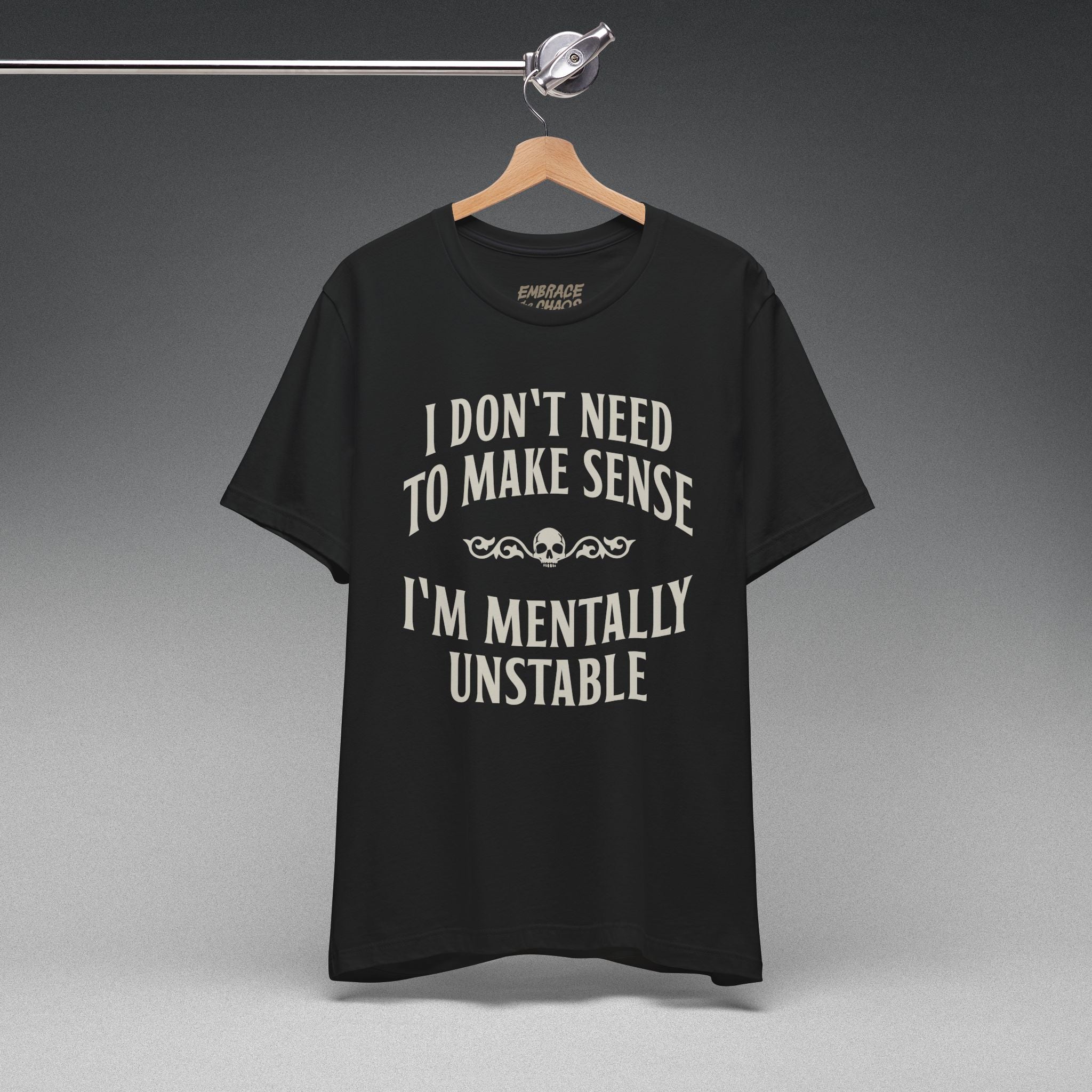 I DON'T NEED TO MAKE SENSE TEE