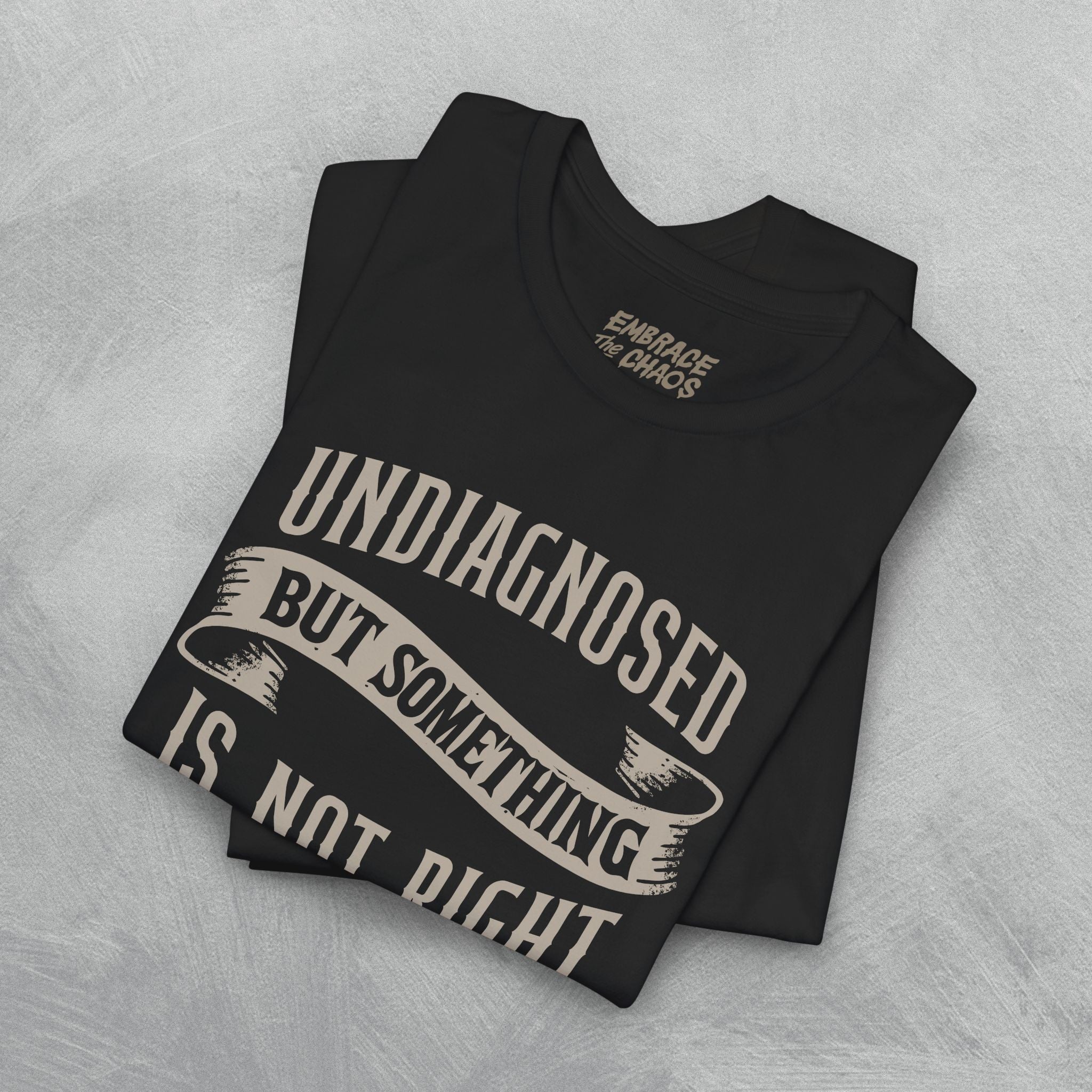 UNDIAGNOSED BUT SOMETHING IS NOT RIGHT TEE