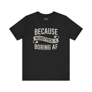 BCS NEUROTYPICAL IS BORING AF TEE