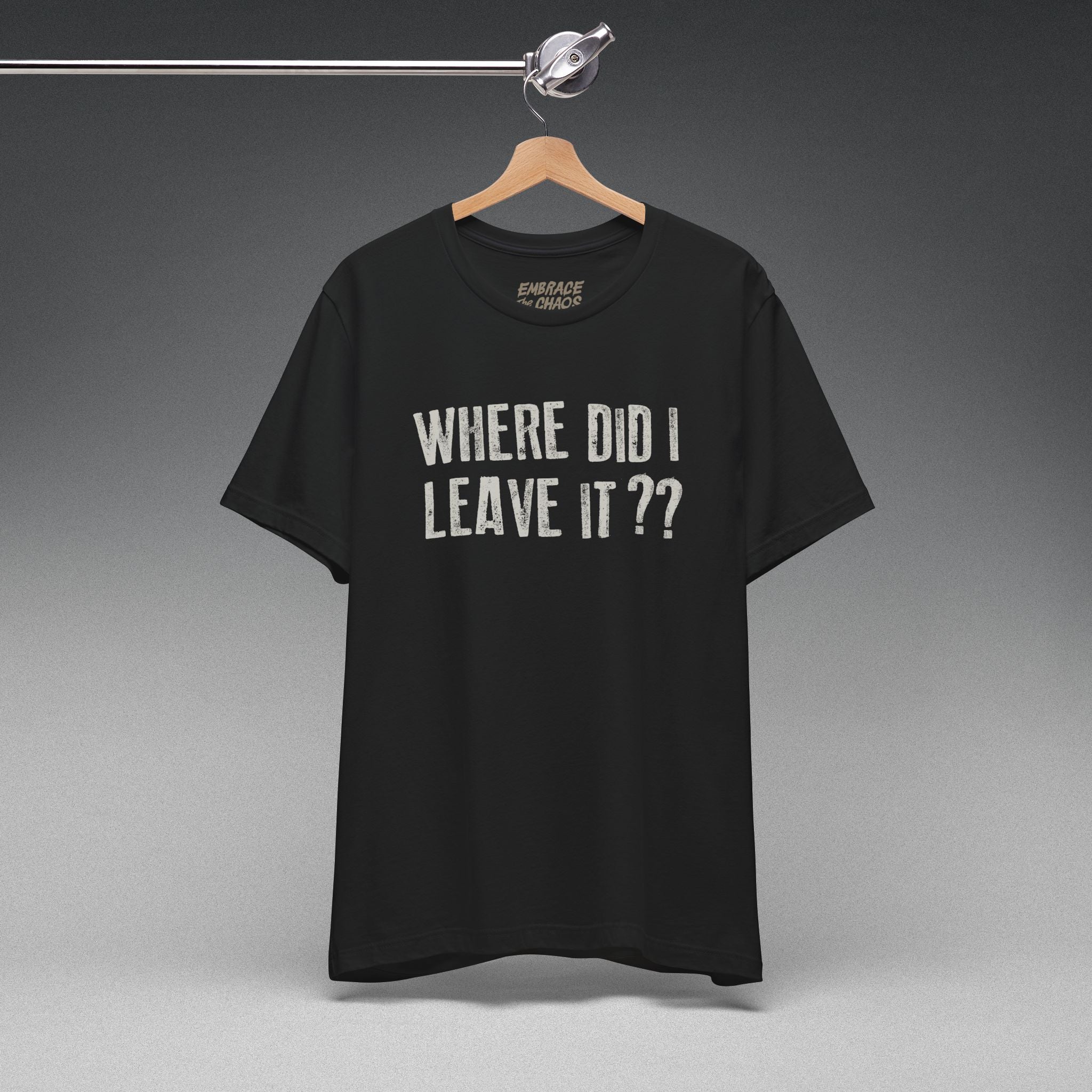 WHERE DID I LEAVE IT?? TEE