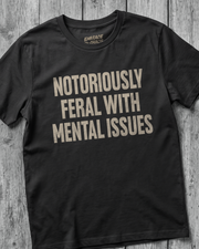 NOTORIOUSLY FERAL WITH MENTAL ISSUES TEE