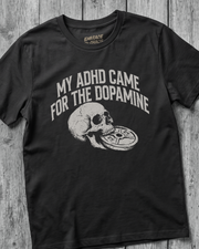 MY ADHD CAME FOR THE DOPAMINE TEE