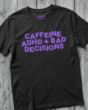 CAFFEINE ADHD + BAD DECISIONS TEE