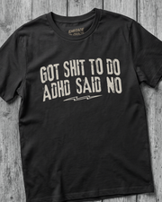GOT SHIT TO DO, ADHD SAID NO TEE