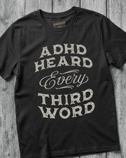 ADHD HEARD EVERY 3RD WORD TEE