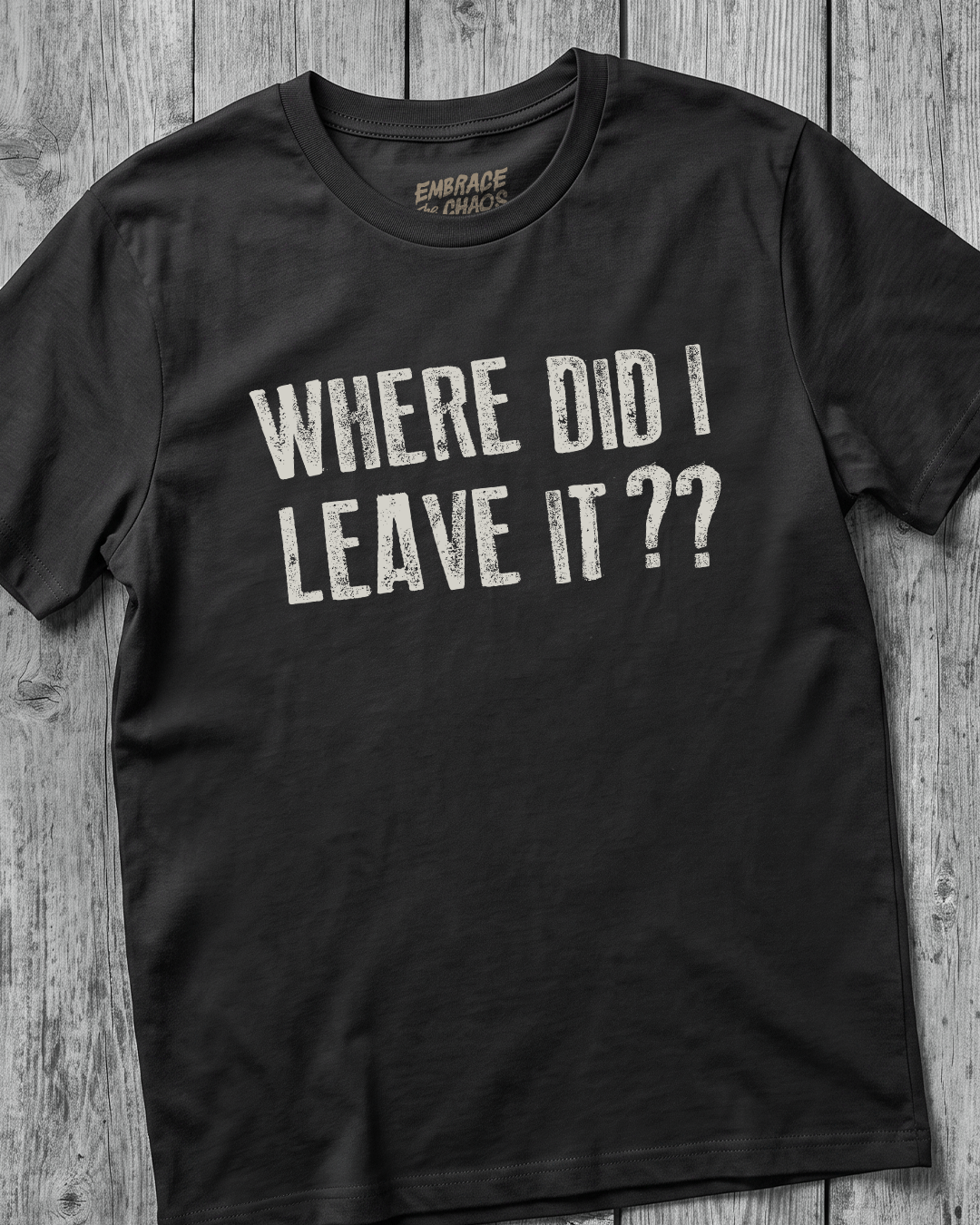 WHERE DID I LEAVE IT?? TEE