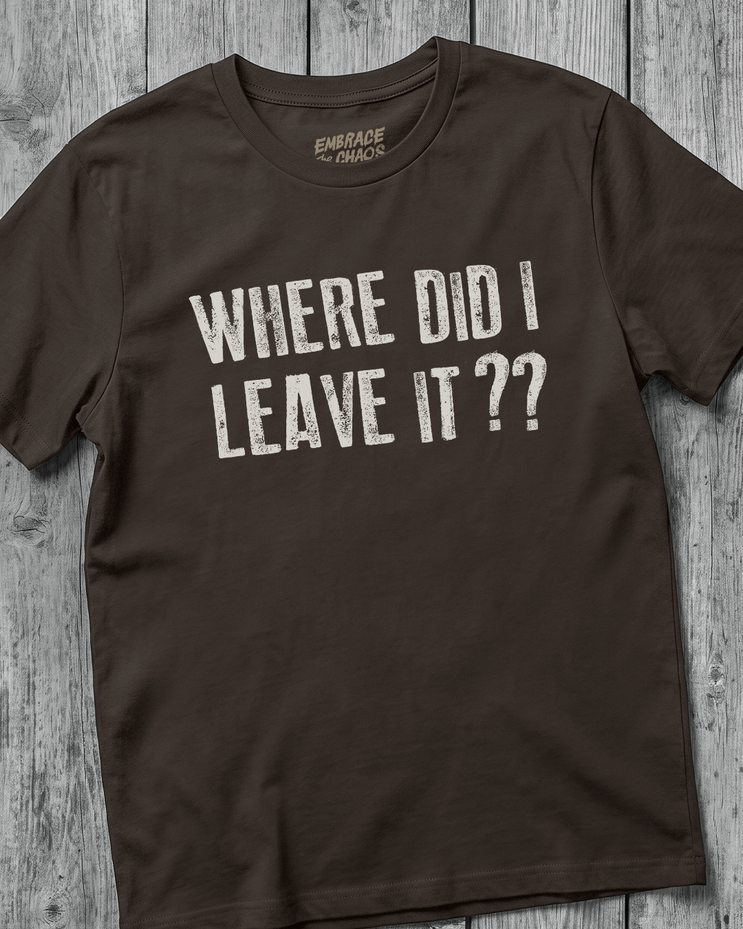 WHERE DID I LEAVE IT?? TEE