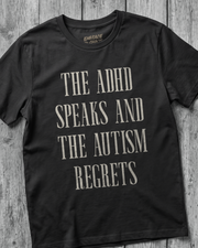 THE ADHD SPEAKS AND THE AUTISM REGRETS T-SHIRT