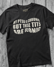 MY PTSD IS CHRONIC BUT THESE TITS ARE ICONIC TEE