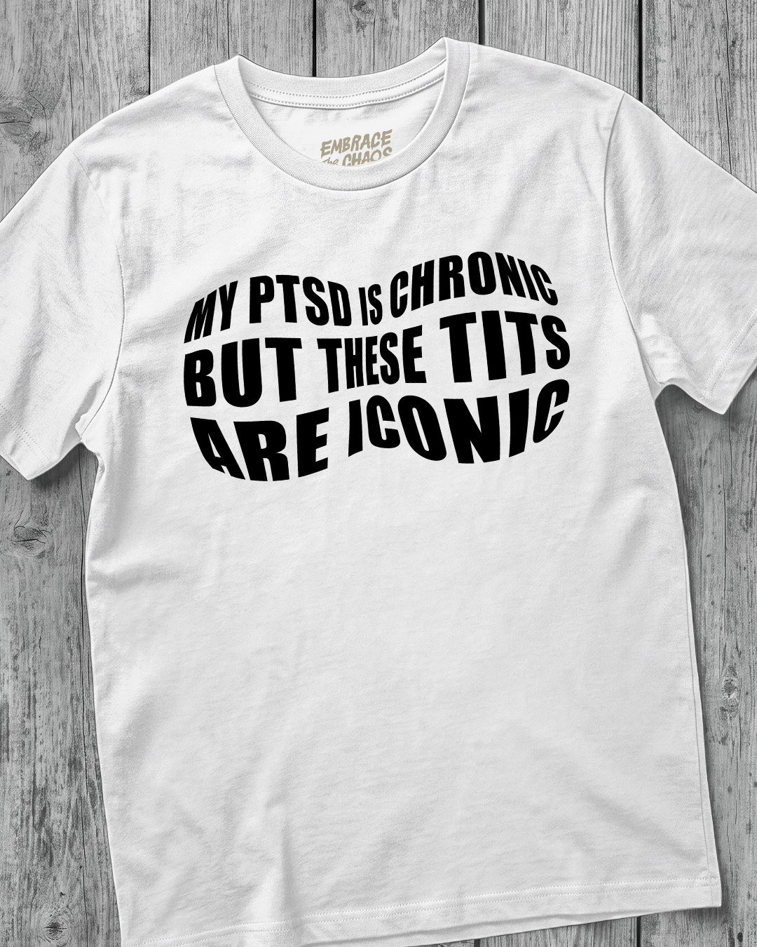 MY PTSD IS CHRONIC BUT THESE TITS ARE ICONIC TEE