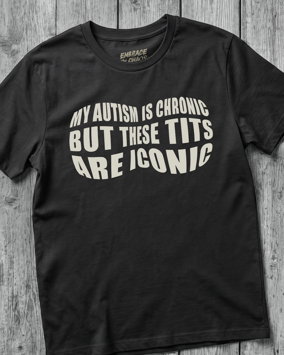 MY AUTISM IS CHRONIC BUT THESE TITS ARE ICONIC TEE