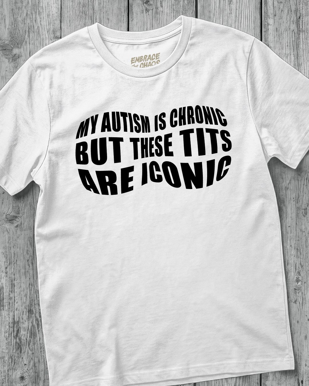 MY AUTISM IS CHRONIC BUT THESE TITS ARE ICONIC TEE