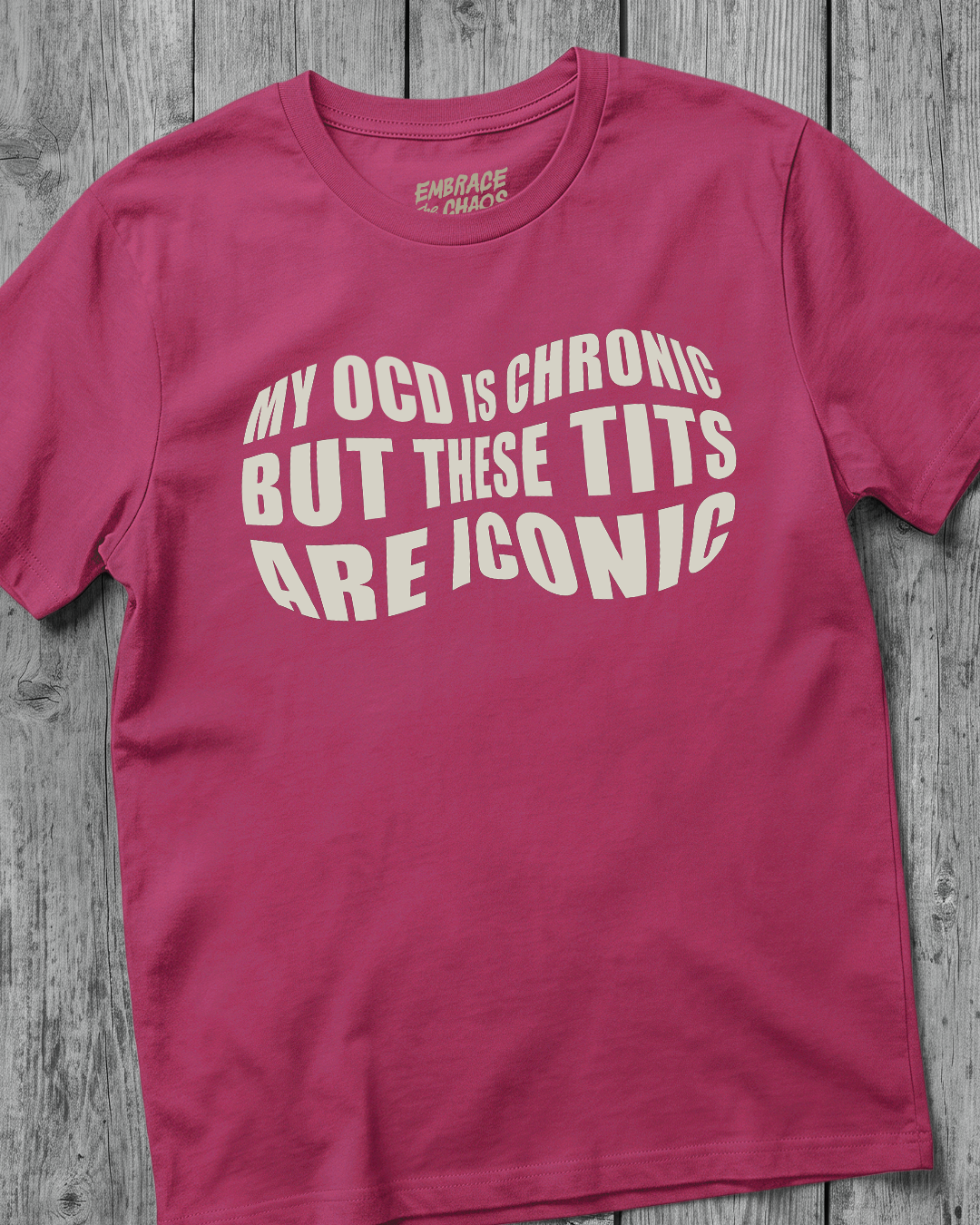 MY OCD IS CHRONIC BUT THESE TITS ARE ICONIC TEE