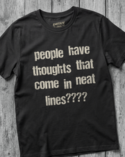 PEOPLE HAVE THOUGHTS THAT COME IN NEAT LINES???? TEE