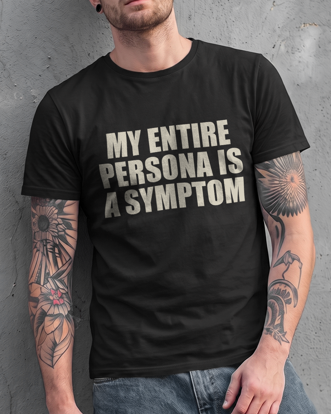 MY ENTIRE PERSONA IS A SYMPTOM T-SHIRT