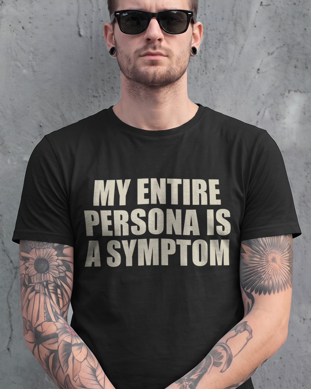MY ENTIRE PERSONA IS A SYMPTOM T-SHIRT