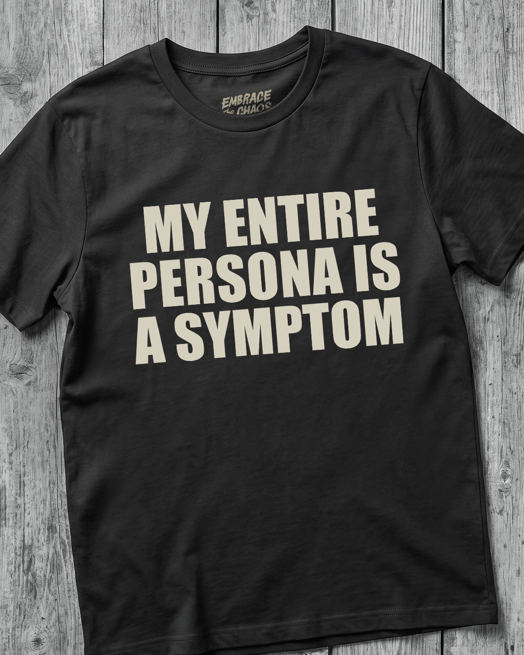 MY ENTIRE PERSONA IS A SYMPTOM T-SHIRT