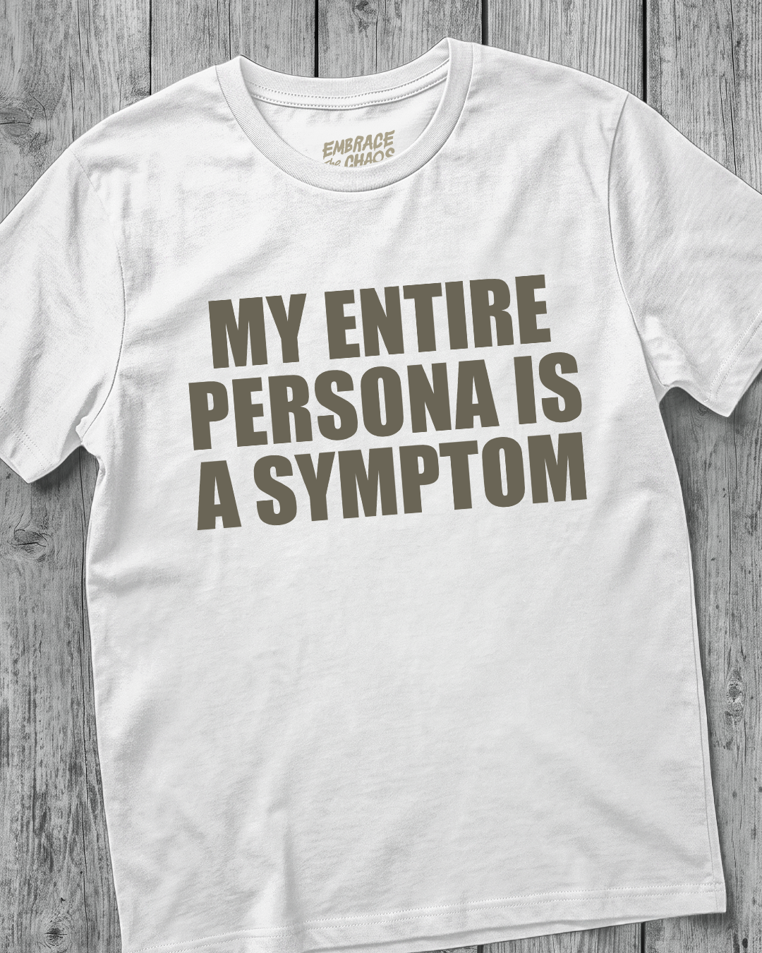 MY ENTIRE PERSONA IS A SYMPTOM T-SHIRT