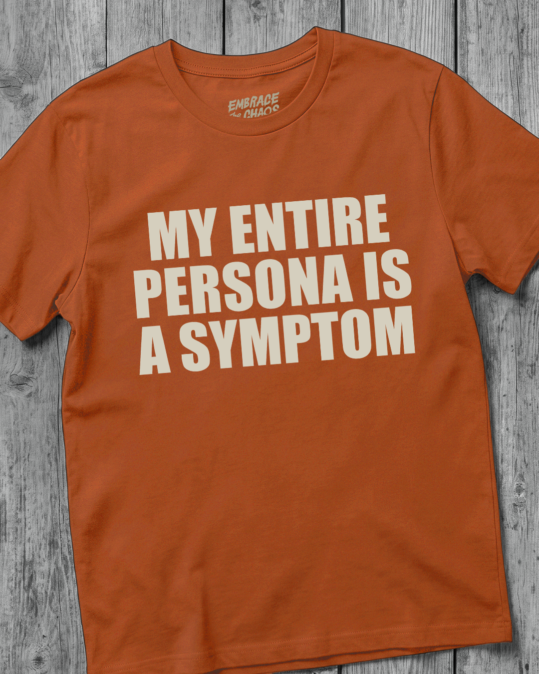 MY ENTIRE PERSONA IS A SYMPTOM T-SHIRT