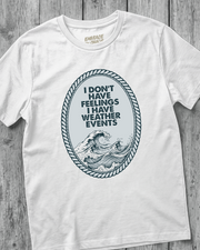 I DON'T HAVE FEELINGS I HAVE WEATHER EVENTS TEE