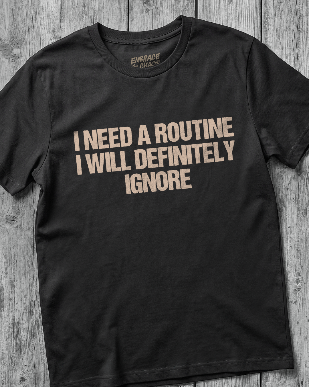 I NEED A ROUTINE I WILL DEFINITELY IGNORE T-SHIRT