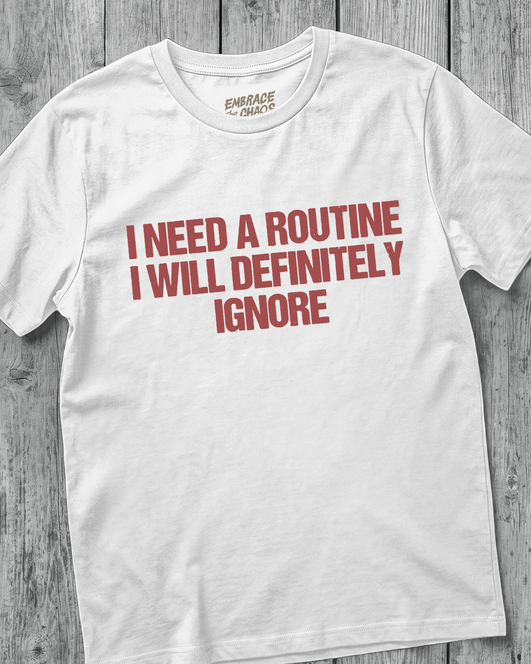 I NEED A ROUTINE I WILL DEFINITELY IGNORE T-SHIRT