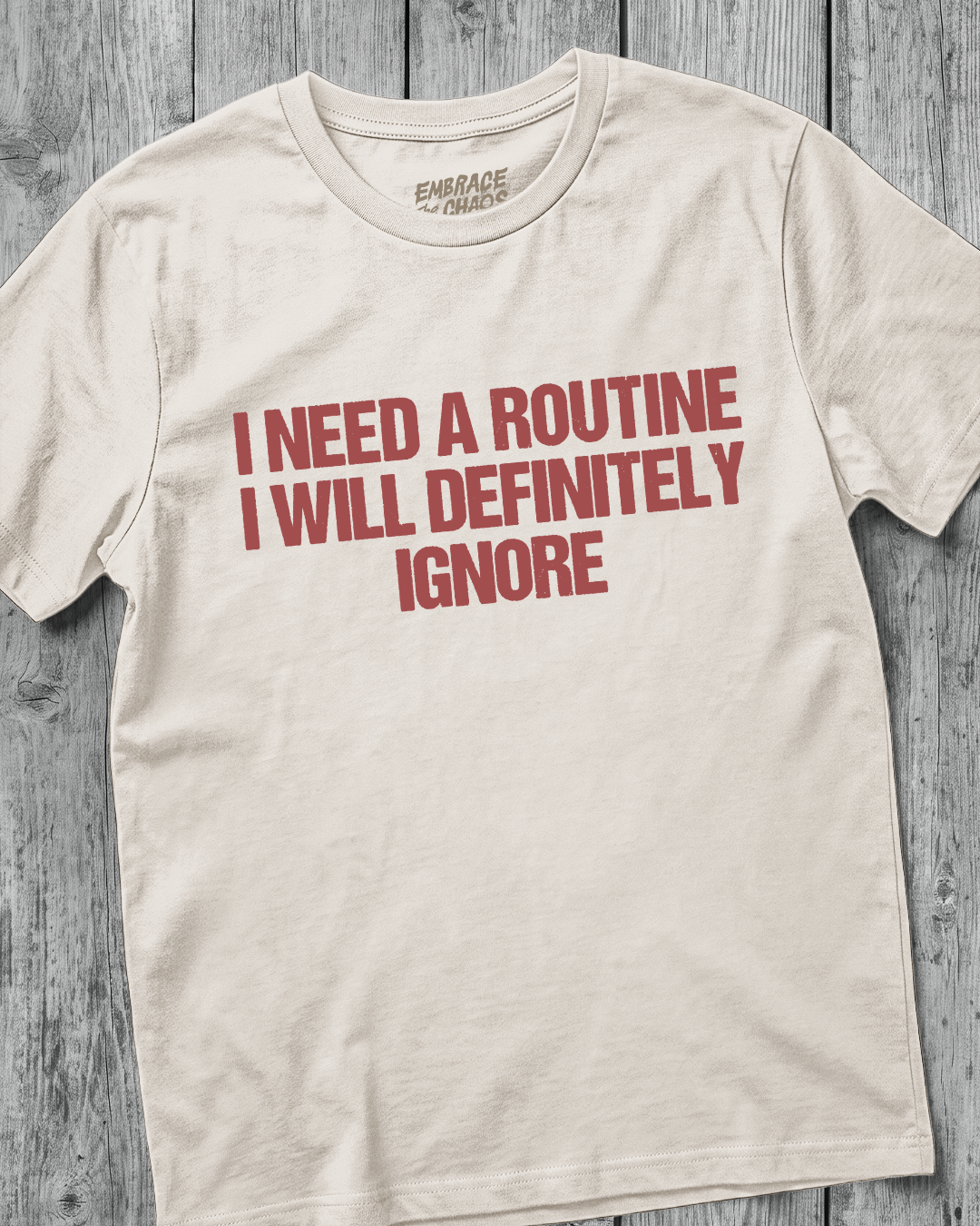 I NEED A ROUTINE I WILL DEFINITELY IGNORE T-SHIRT