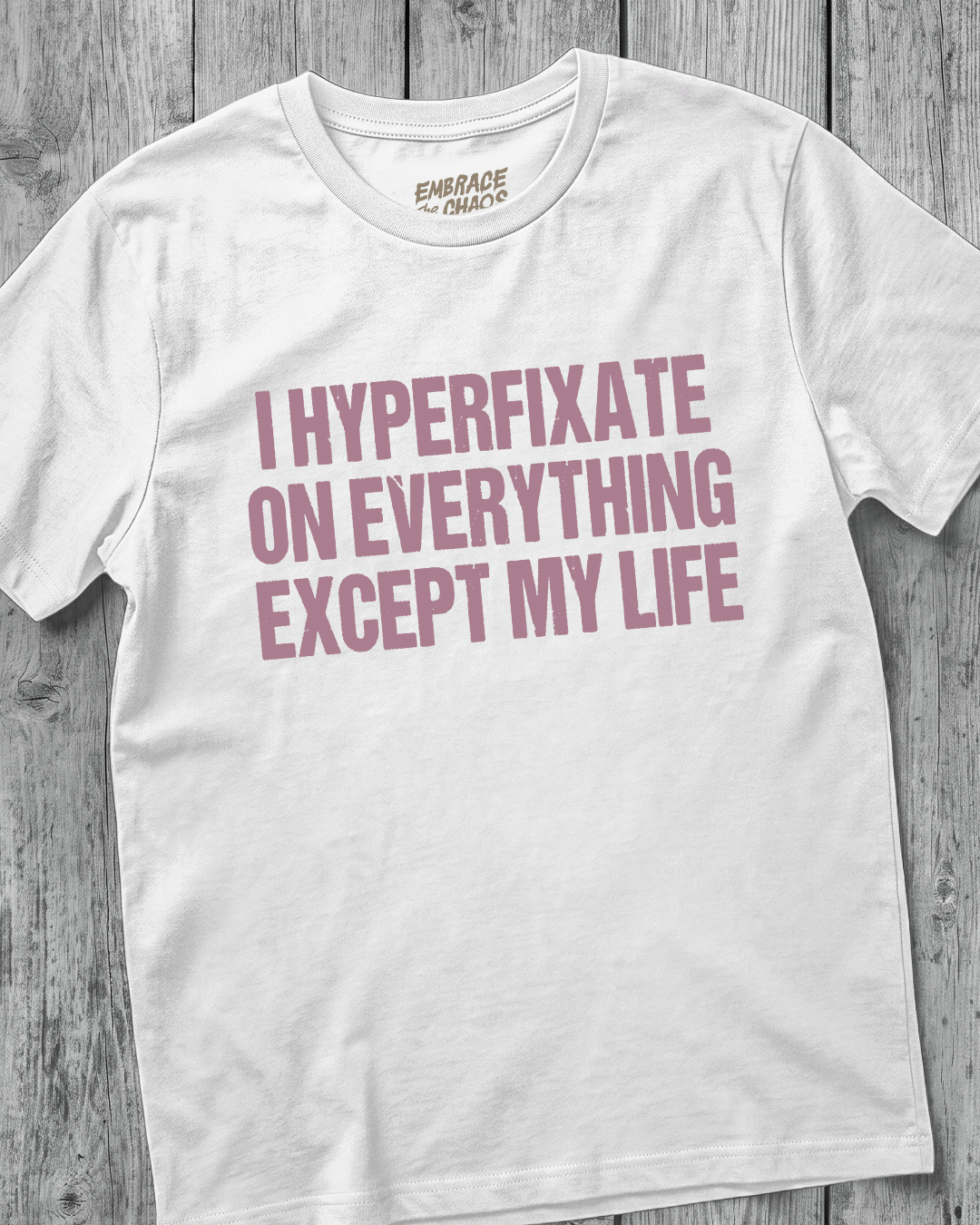 I HYPERFIXATE ON EVERYTHING EXCEPT MY LIFE T-SHIRT