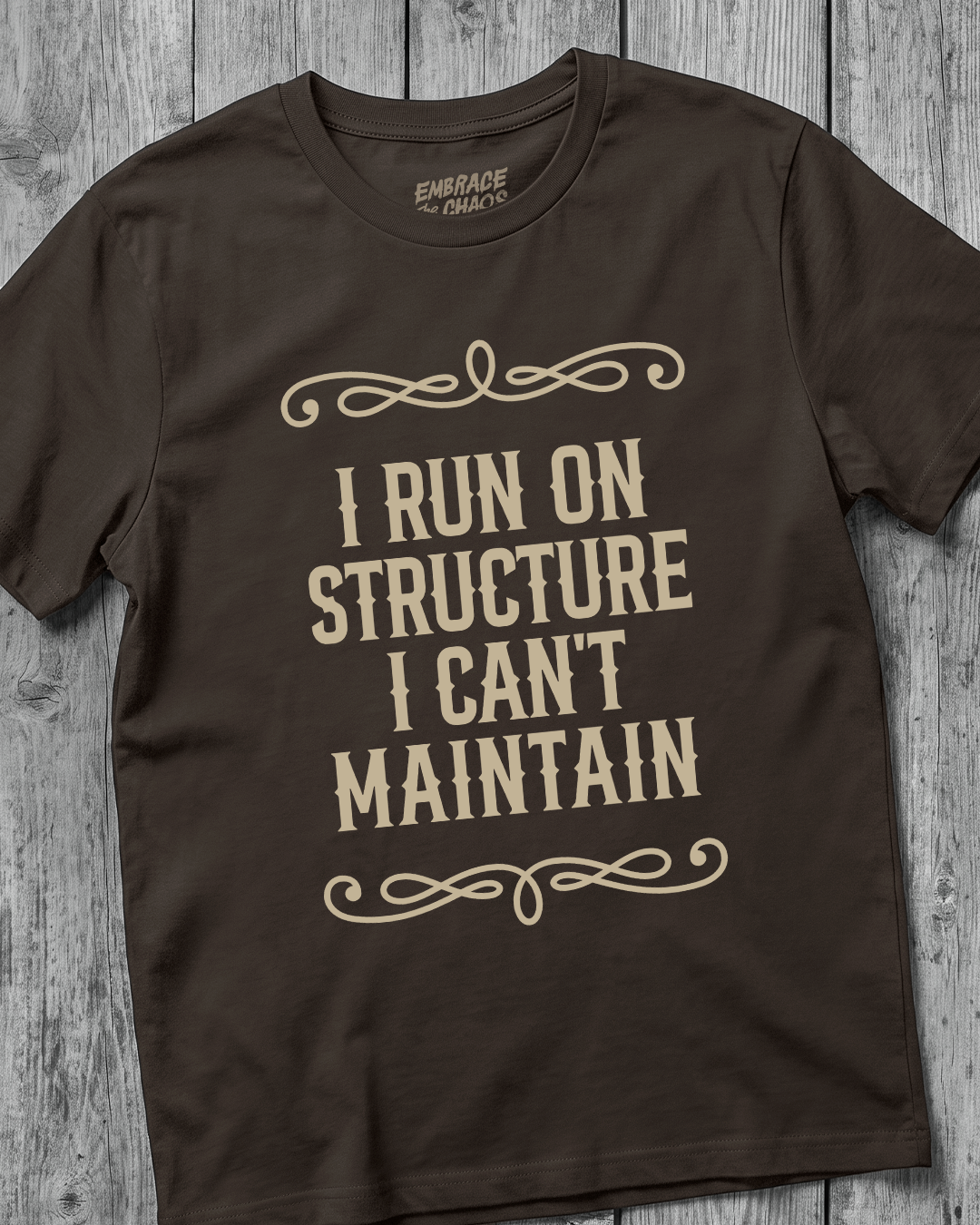 I RUN ON STRUCTURE I CAN'T MAINTAIN TEE